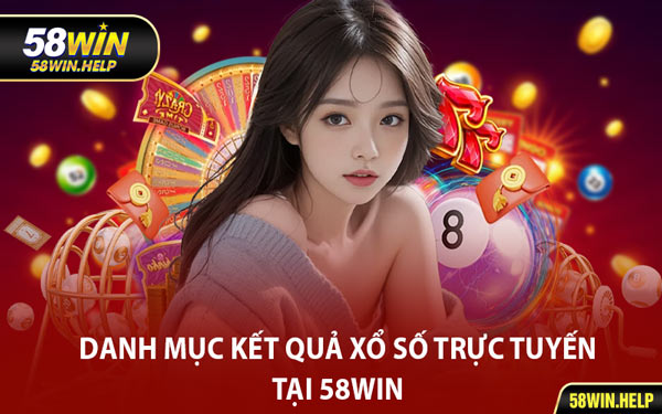 Danh Mục Kết Quả Xổ Số Trực Tuyến Tại 58WIN