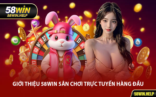 Giới Thiệu 58WIN Sân Chơi Trực Tuyến Hàng Đầu