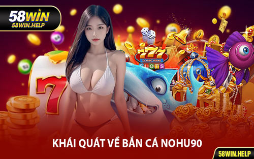 Khái Quát Về Bắn Cá Nohu90