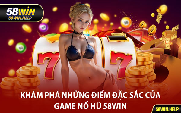 Khám Phá Những Điểm Đặc Sắc Của Game Nổ Hũ 58WIN