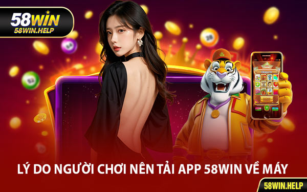 Lý Do Người Chơi Nên Tải App 58WIN Về Máy