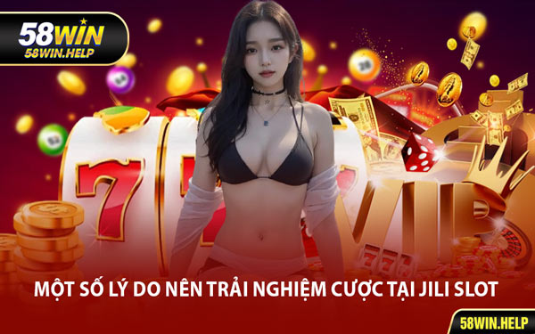 Một Số Lý Do Nên Trải Nghiệm Cược Tại Jili Slot