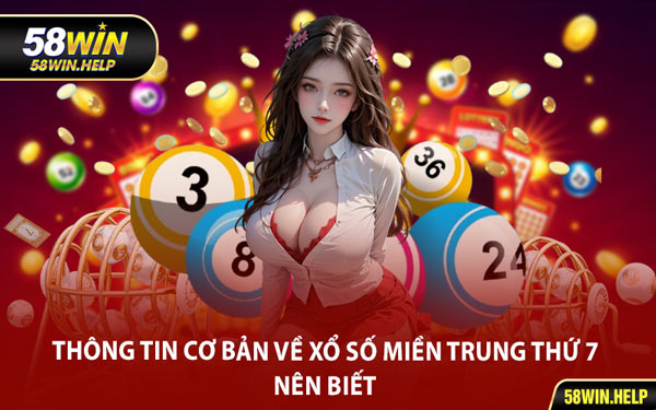 Thông Tin Cơ Bản Về Xổ Số Miền Trung Thứ 7 Nên Biết