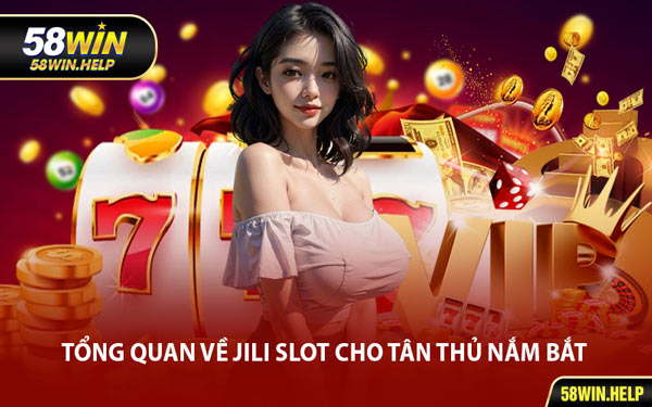 Tổng Quan Về Jili Slot Cho Tân Thủ Nắm Bắt