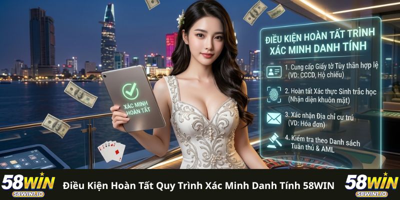 Điều kiện hoàn tất quy trình xác minh danh tính 58WIN 