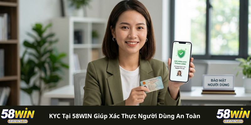 KYC tại 58WIN giúp xác thực người dùng an toàn 